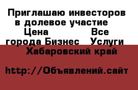 Приглашаю инвесторов в долевое участие. › Цена ­ 10 000 - Все города Бизнес » Услуги   . Хабаровский край